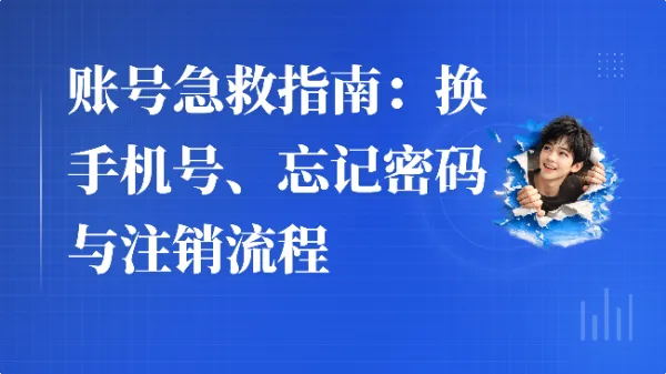 账号急救指南：换手机号、忘记密码与注销流程