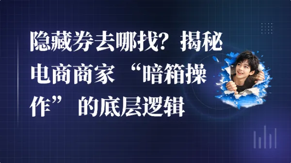 隐藏券去哪找?揭秘电商商家 “暗箱操作” 的底层逻辑
