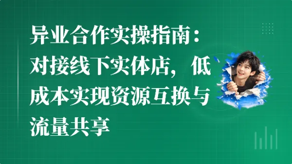 异业合作实操指南:对接线下实体店,低成本实现资源互换与流量共享