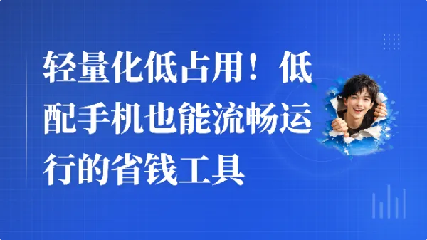 轻量化低占用！低配手机也能流畅运行的省钱工具